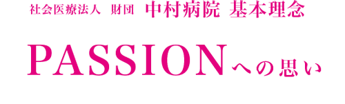 社会医療法人 財団 中村病院 基本理念 PASSIONへの思い